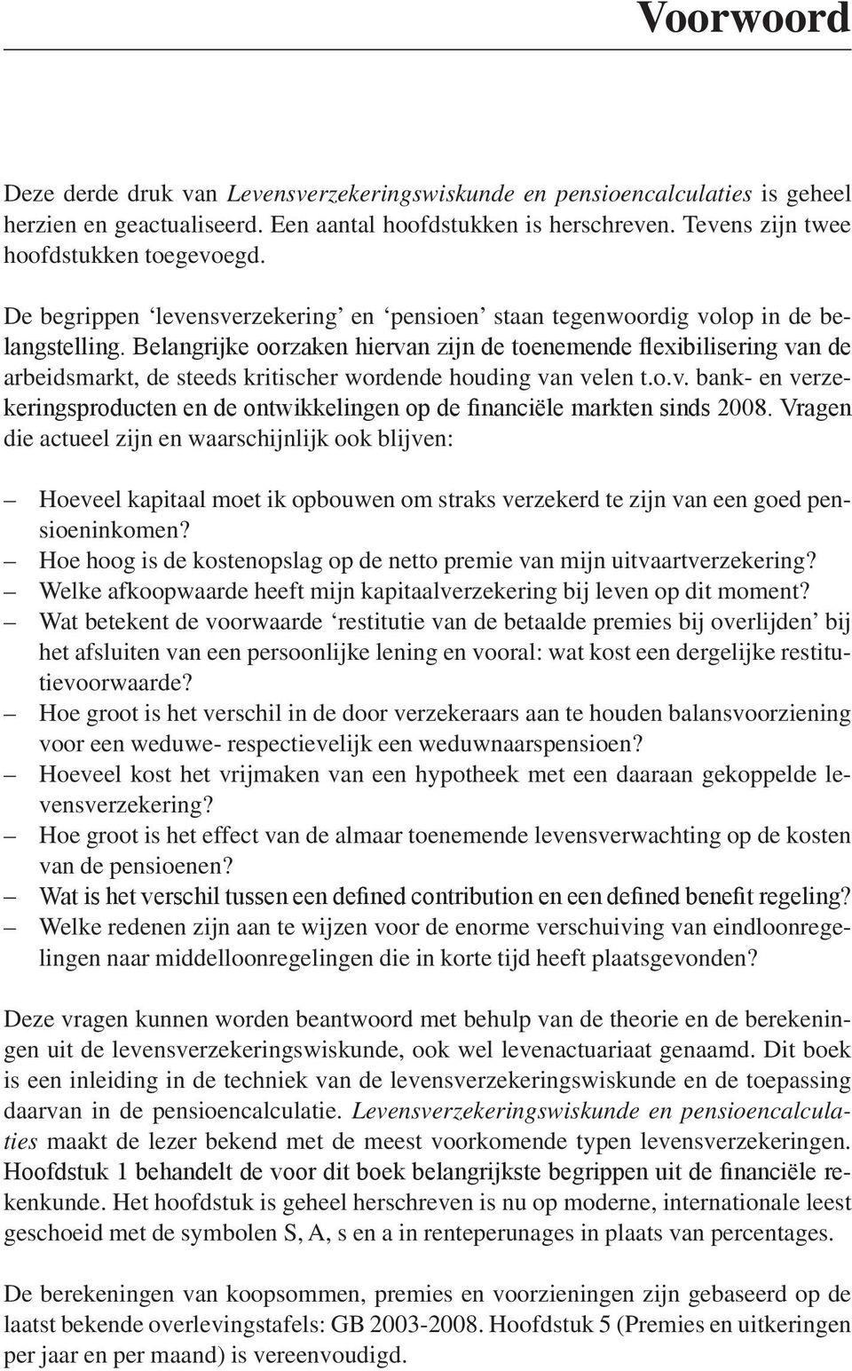 Belagrijke oorzake hierva zij de toeemede flexibiliserig va de arbeidsmarkt, de steeds kritischer wordede houdig va vele t.o.v. bak- e verzekerigsproducte e de otwikkelige op de fiaciële markte sids 2008.