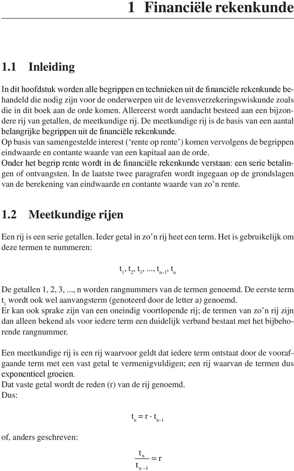 Allereerst wordt aadacht besteed aa ee bijzodere rij va getalle, de meetkudige rij. De meetkudige rij is de basis va ee aatal belagrijke begrippe uit de fiaciële rekekude.