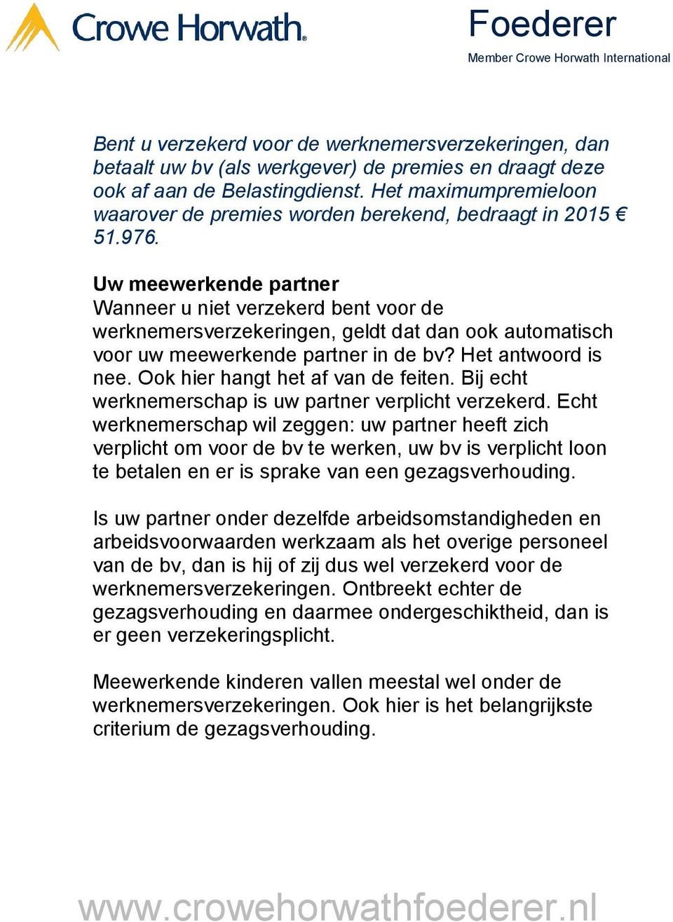 Uw meewerkende partner Wanneer u niet verzekerd bent voor de werknemersverzekeringen, geldt dat dan ook automatisch voor uw meewerkende partner in de bv? Het antwoord is nee.