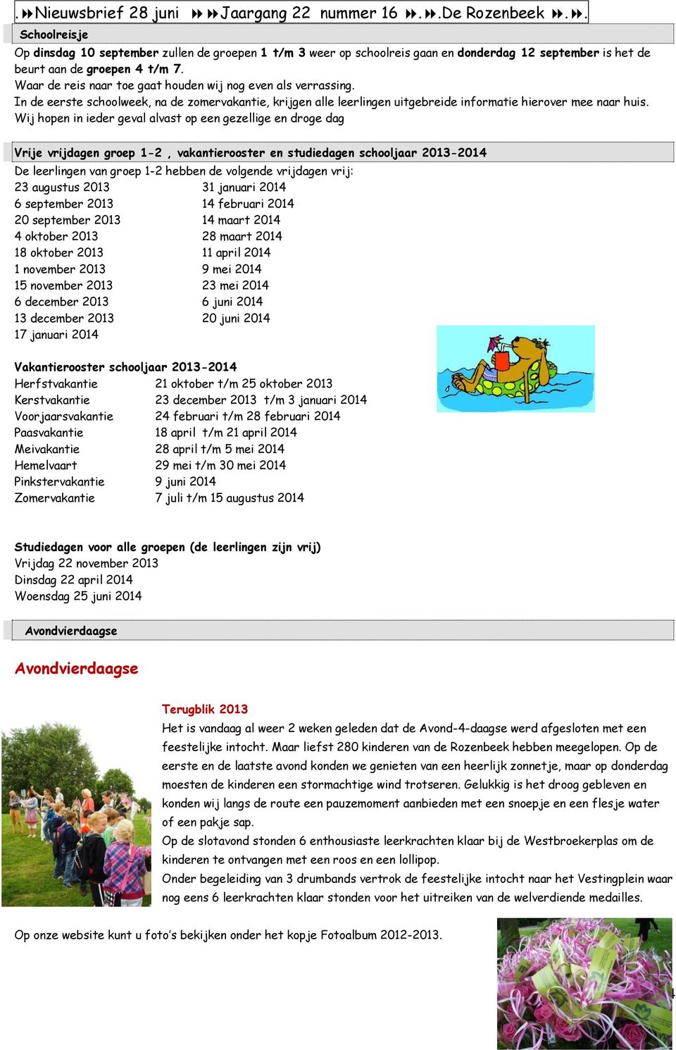 Wij hopen in ieder geval alvast op een gezellige en droge dag Vrije vrijdagen groep 1-2, vakantierooster en studiedagen schooljaar 2013-2014 De leerlingen van groep 1-2 hebben de volgende vrijdagen