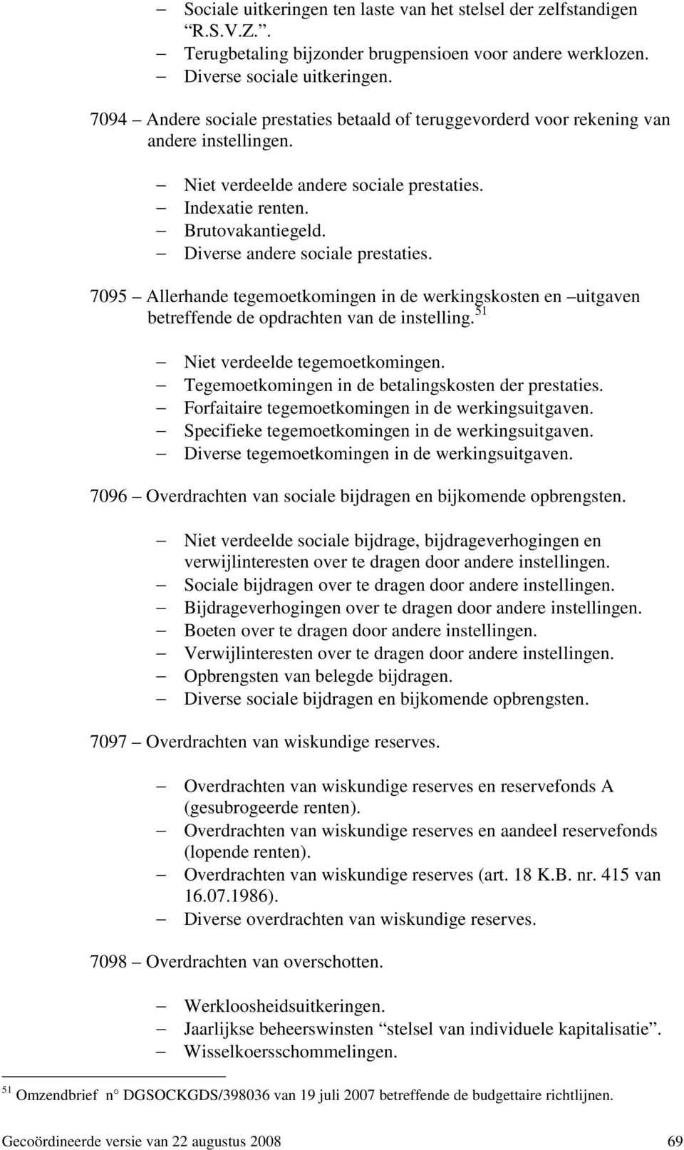 Diverse andere sociale prestaties. 7095 Allerhande tegemoetkomingen in de werkingskosten en uitgaven betreffende de opdrachten van de instelling. 51 Niet verdeelde tegemoetkomingen.