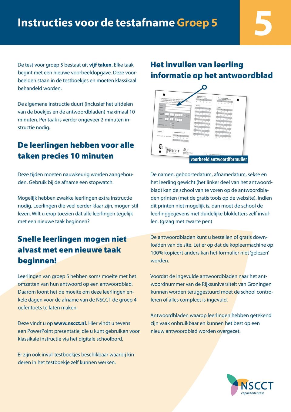 Het invullen van leerling informatie op het antwoordblad De algemene instructie duurt (inclusief het uitdelen van de boekjes en de antwoordbladen) maximaal 10 minuten.