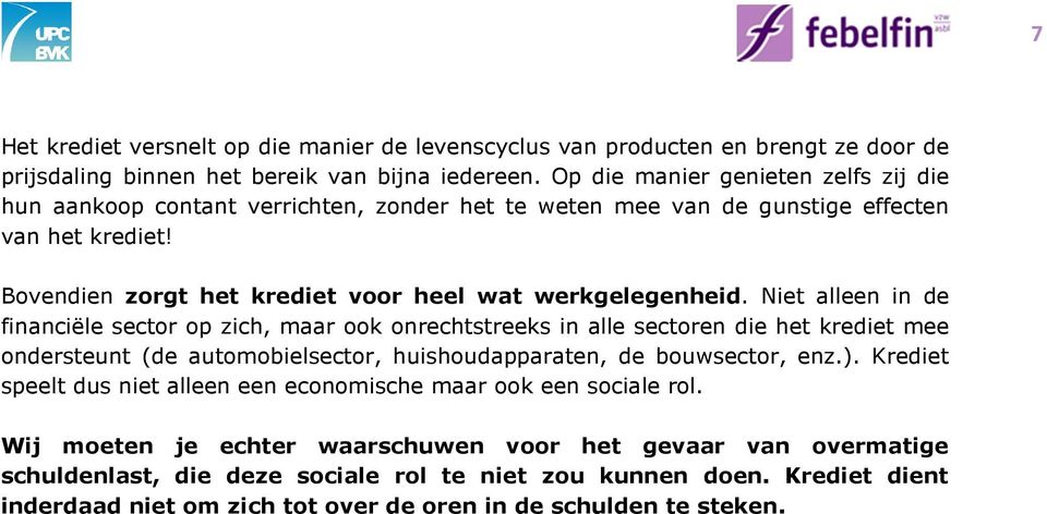 Niet alleen in de financiële sector op zich, maar ook onrechtstreeks in alle sectoren die het krediet mee ondersteunt (de automobielsector, huishoudapparaten, de bouwsector, enz.).