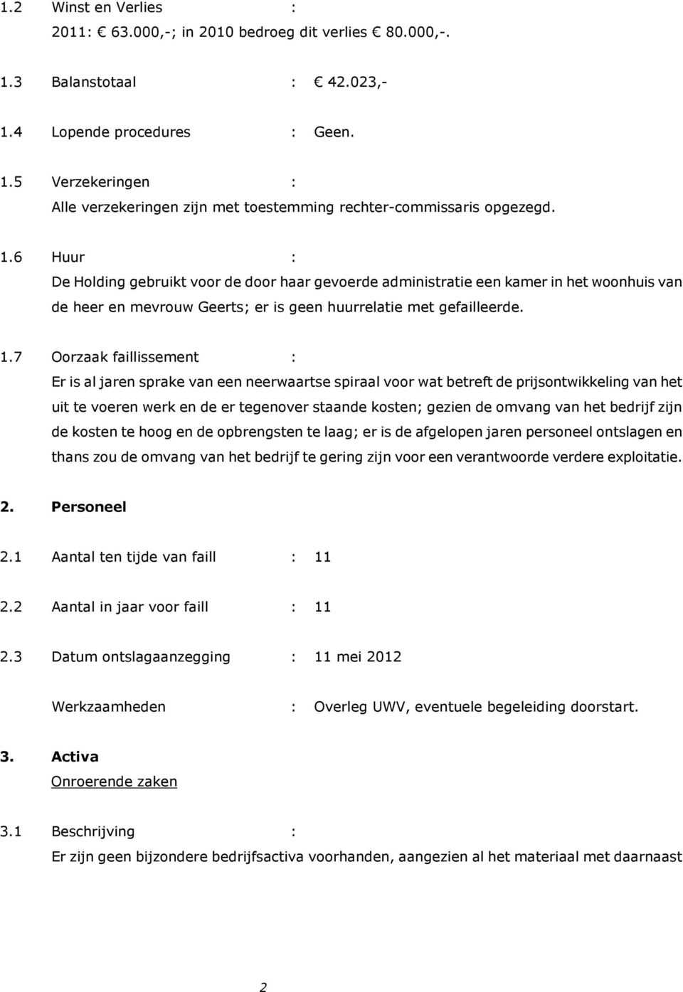 7 Oorzaak faillissement : Er is al jaren sprake van een neerwaartse spiraal voor wat betreft de prijsontwikkeling van het uit te voeren werk en de er tegenover staande kosten; gezien de omvang van