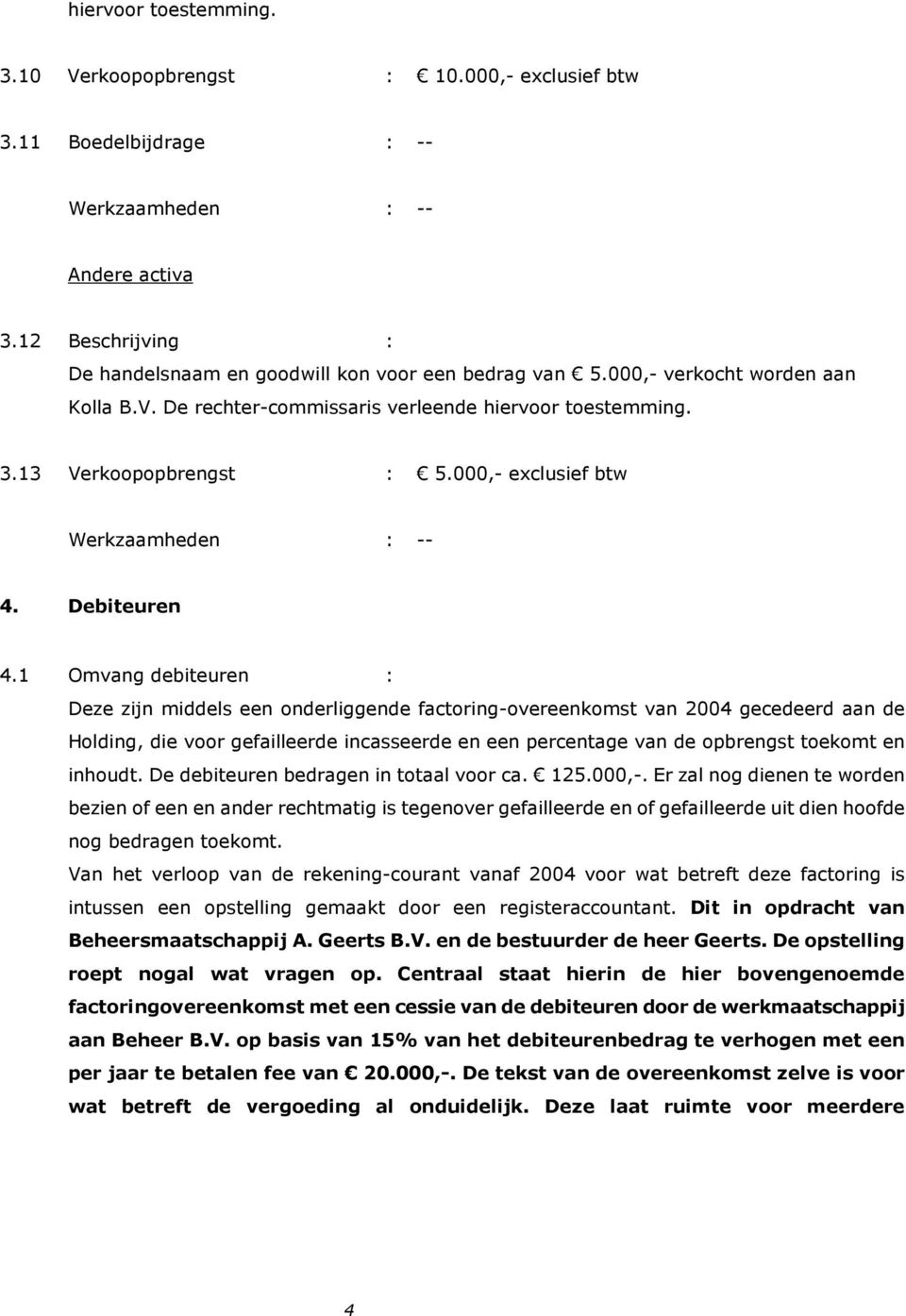 1 Omvang debiteuren : Deze zijn middels een onderliggende factoring-overeenkomst van 2004 gecedeerd aan de Holding, die voor gefailleerde incasseerde en een percentage van de opbrengst toekomt en