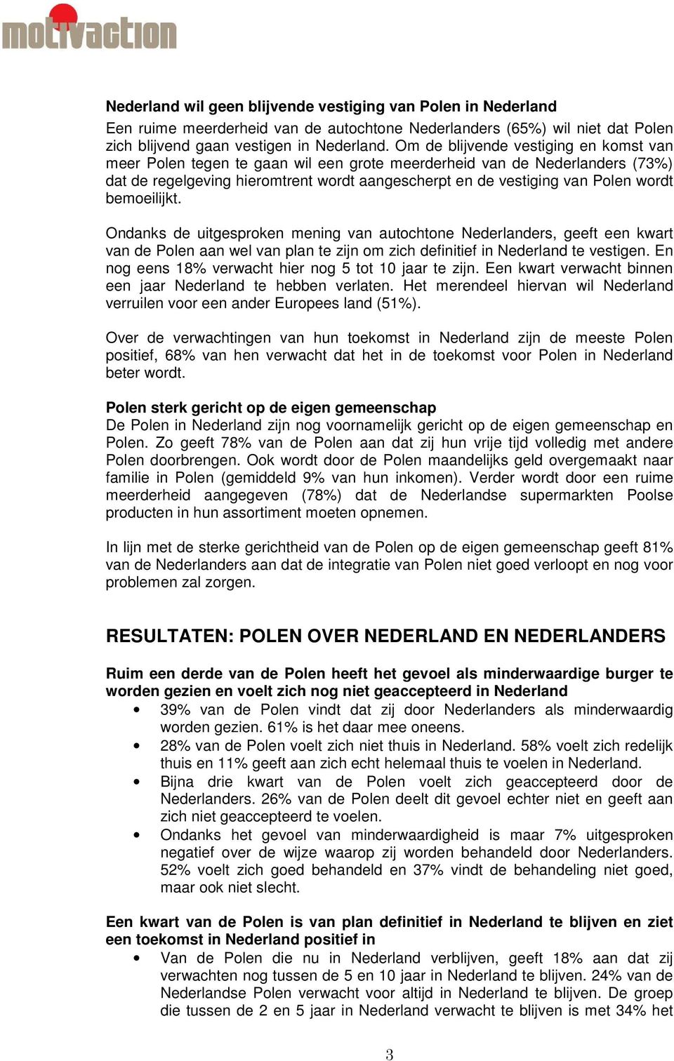 bemoeilijkt. Ondanks de uitgesproken mening van autochtone Nederlanders, geeft een kwart van de Polen aan wel van plan te zijn om zich definitief in Nederland te vestigen.