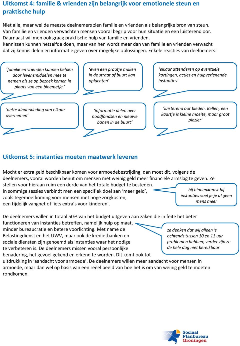 Kennissen kunnen hetzelfde doen, maar van hen wordt meer dan van familie en vrienden verwacht dat zij kennis delen en informatie geven over mogelijke oplossingen.