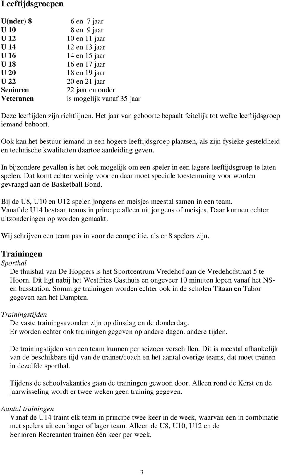 Ook kan het bestuur iemand in een hogere leeftijdsgroep plaatsen, als zijn fysieke gesteldheid en technische kwaliteiten daartoe aanleiding geven.