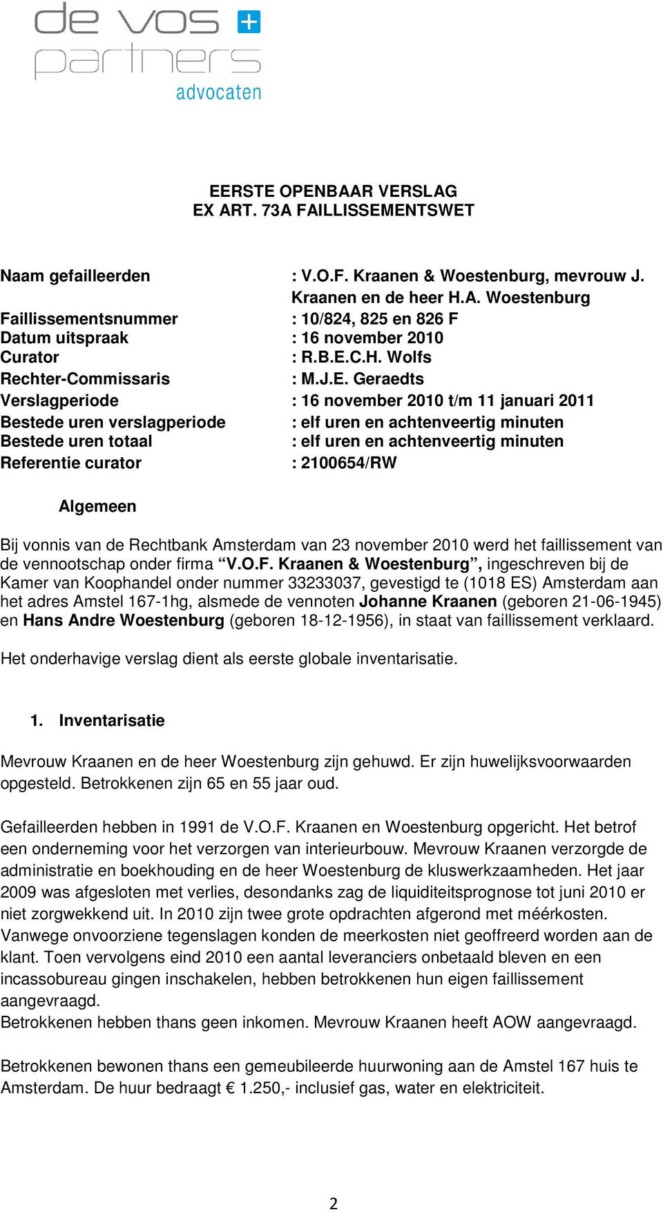 uren en achtenveertig minuten Referentie curator : 2100654/RW Algemeen Bij vonnis van de Rechtbank Amsterdam van 23 november 2010 werd het faillissement van de vennootschap onder firma V.O.F.