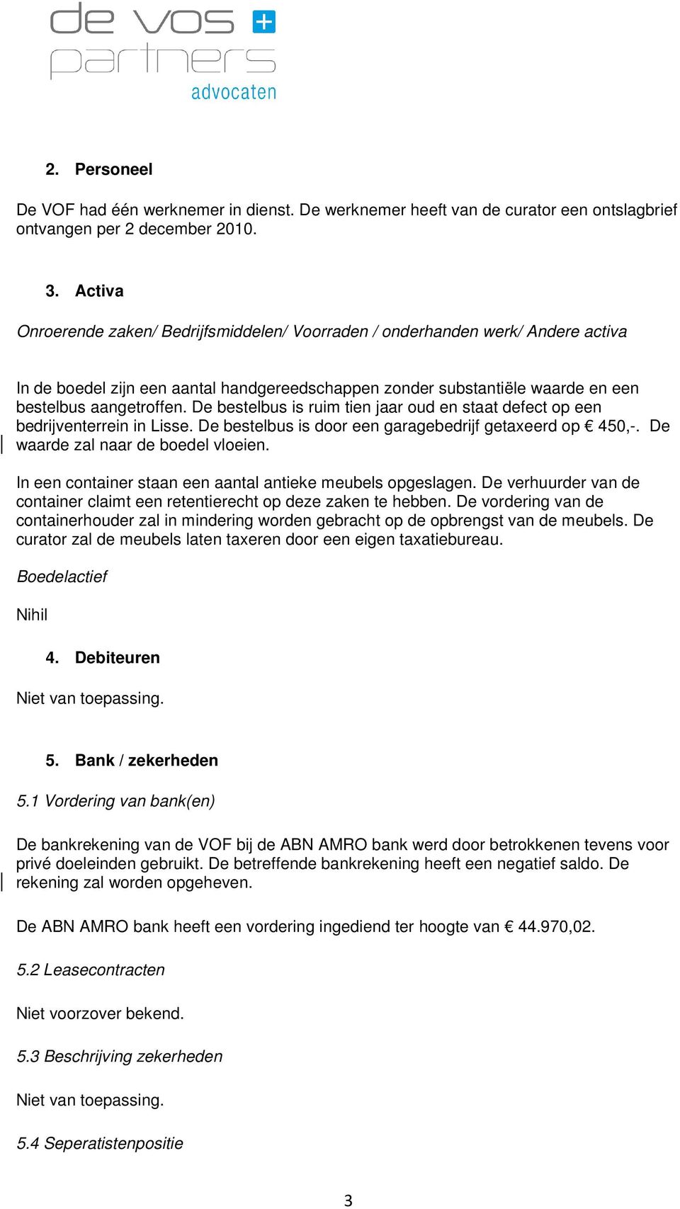 De bestelbus is ruim tien jaar oud en staat defect op een bedrijventerrein in Lisse. De bestelbus is door een garagebedrijf getaxeerd op 450,-. De waarde zal naar de boedel vloeien.