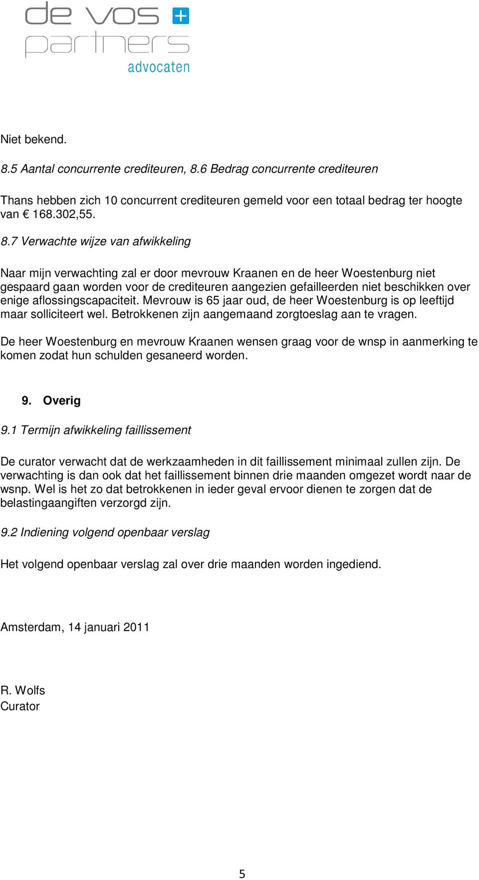 6 Bedrag concurrente crediteuren Thans hebben zich 10 concurrent crediteuren gemeld voor een totaal bedrag ter hoogte van 168.302,55. 8.