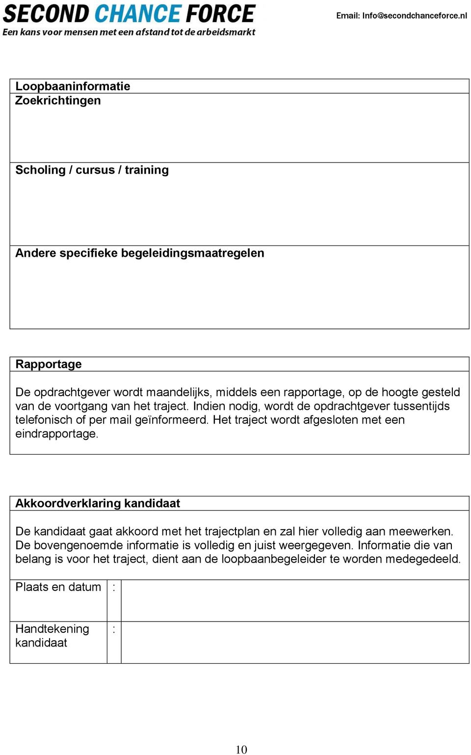 Het traject wordt afgesloten met een eindrapportage. Akkoordverklaring kandidaat De kandidaat gaat akkoord met het trajectplan en zal hier volledig aan meewerken.