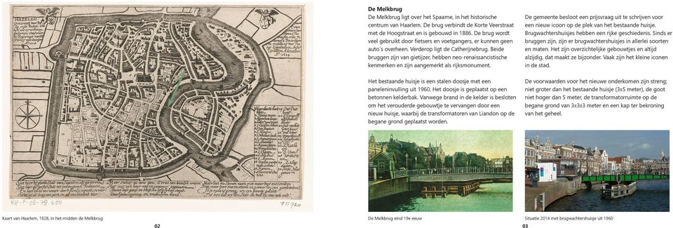 Beide bruggen zijn van gietijzer, hebben neo-renaissancistische kenmerken en zijn aangemerkt als rijksmonument. Het bestaande huisje is een stalen doosje met een paneleninvulling uit 1960.