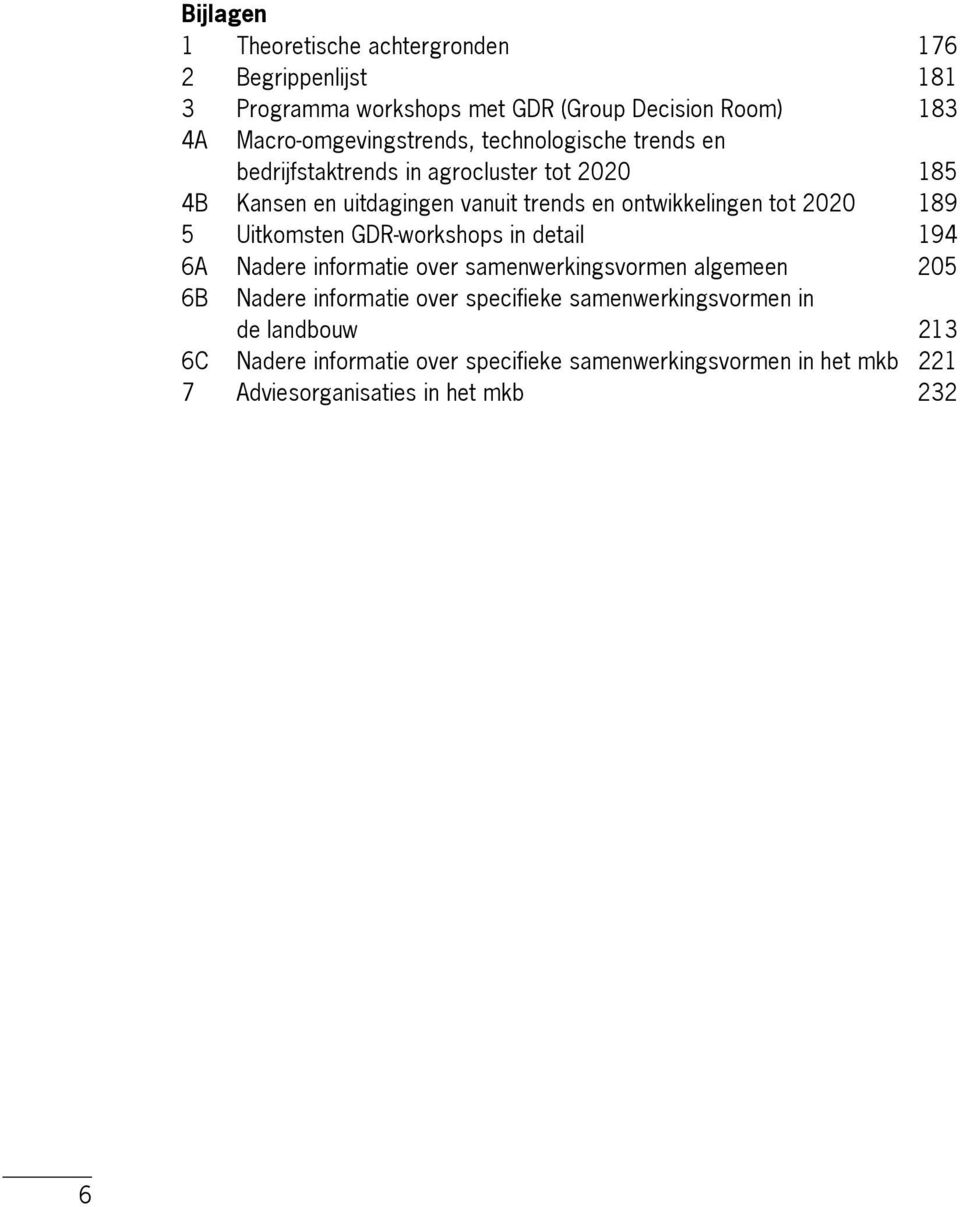 ontwikkelingen tot 2020 189 5 Uitkomsten GDR-workshops in detail 194 6A Nadere informatie over samenwerkingsvormen algemeen 205 6B Nadere