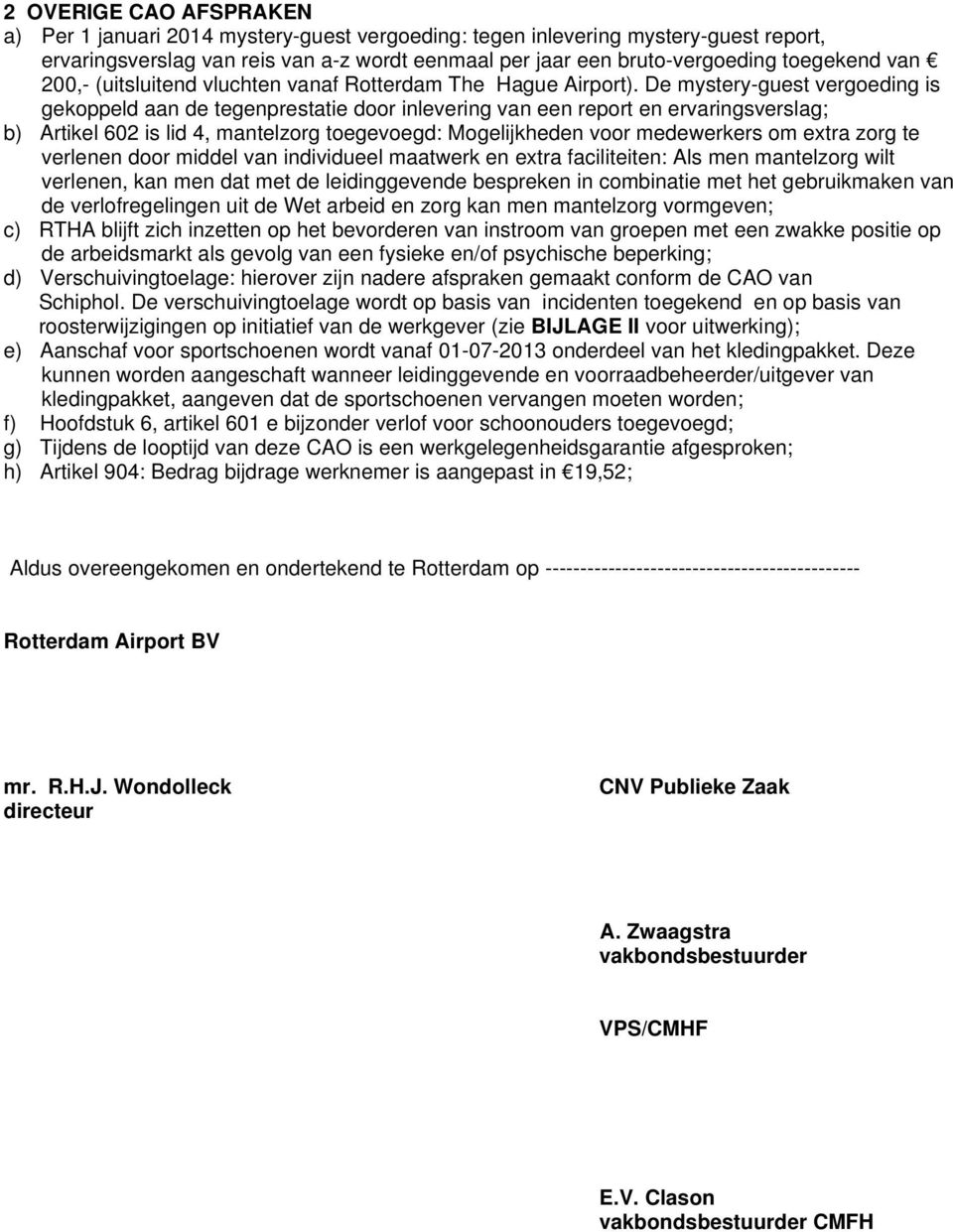 De mystery-guest vergoeding is gekoppeld aan de tegenprestatie door inlevering van een report en ervaringsverslag; b) Artikel 602 is lid 4, mantelzorg toegevoegd: Mogelijkheden voor medewerkers om