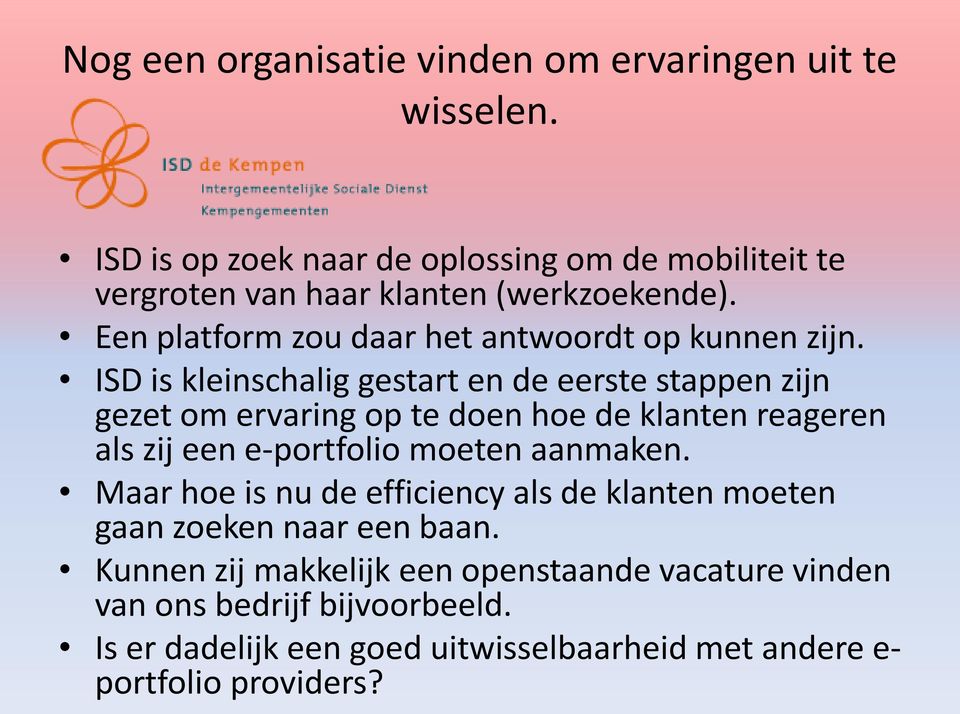 ISD is kleinschalig gestart en de eerste stappen zijn gezet om ervaring op te doen hoe de klanten reageren als zij een e-portfolio moeten aanmaken.