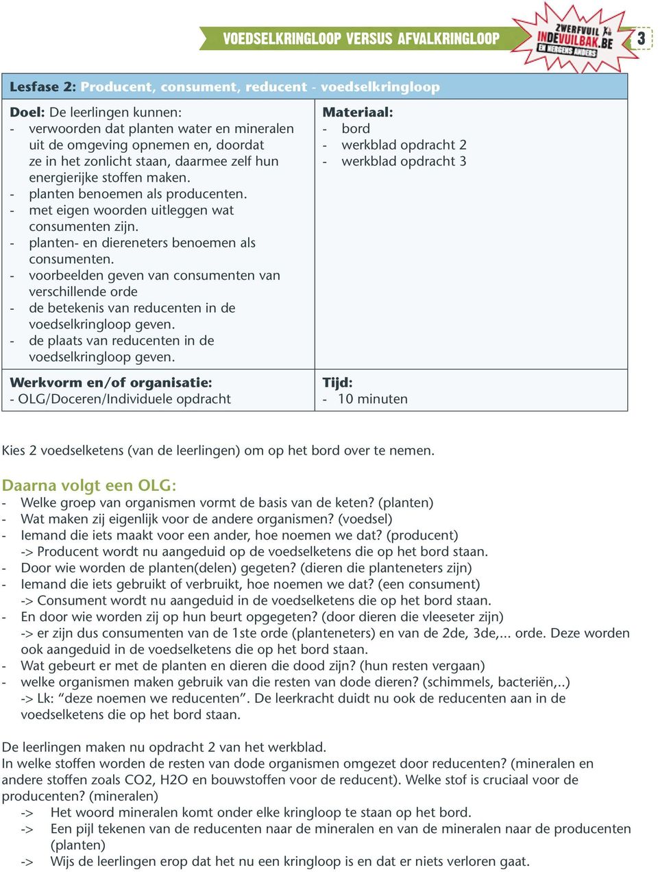 - voorbeelden geven van consumenten van verschillende orde - de betekenis van reducenten in de voedselkringloop geven. - de plaats van reducenten in de voedselkringloop geven.