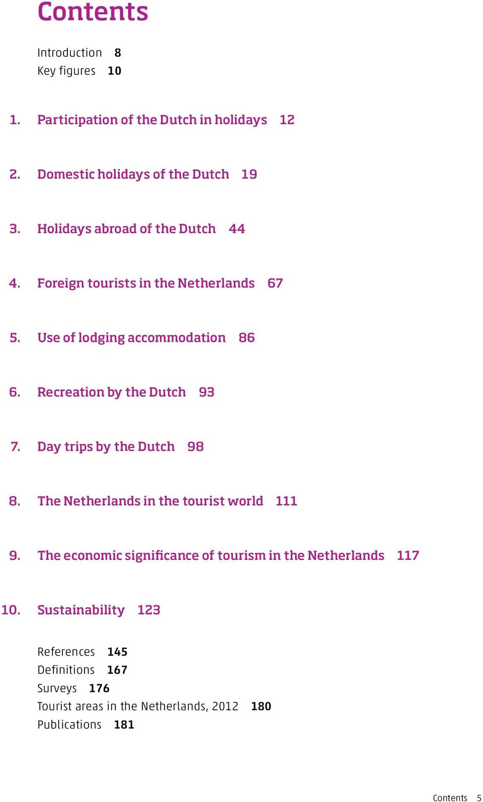 Recreation by the Dutch 93 7. Day trips by the Dutch 98 8. The Netherlands in the tourist world 111 9.