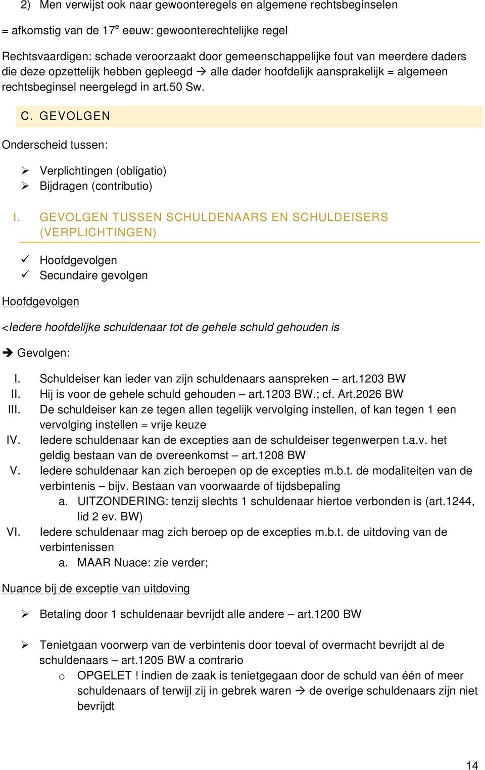 GEVOLGEN Onderscheid tussen: Verplichtingen (obligatio) Bijdragen (contributio) I.