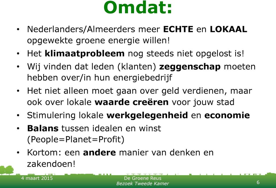 Wij vinden dat leden (klanten) zeggenschap moeten hebben over/in hun energiebedrijf Het niet alleen moet gaan over