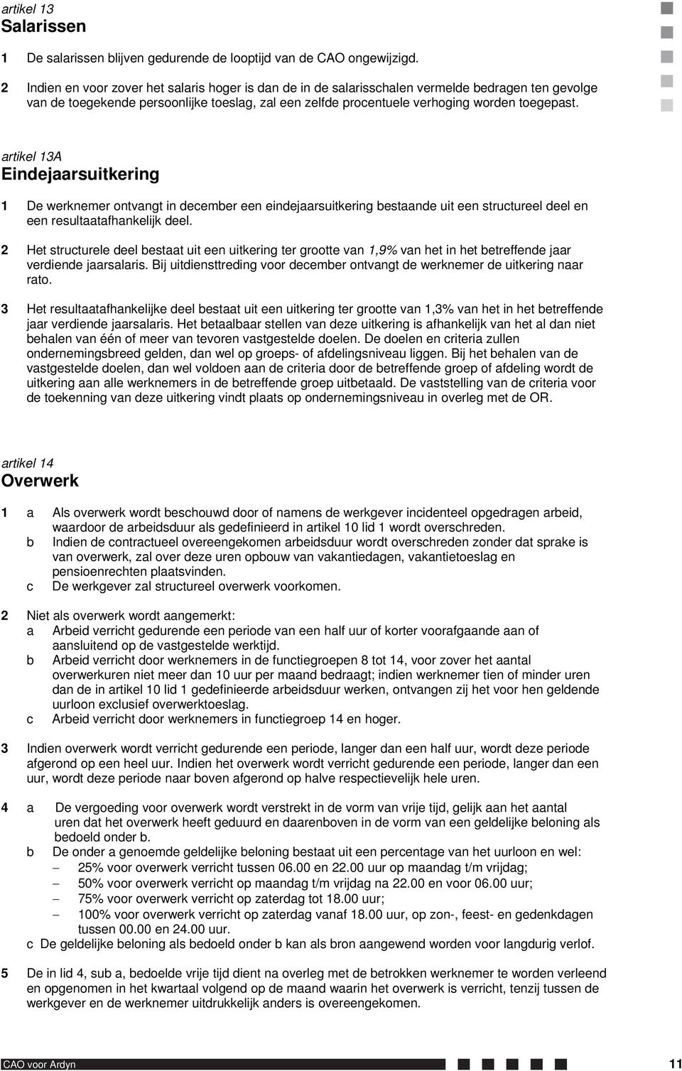 artikel 13A Eindejaarsuitkering 1 De werknemer ontvangt in december een eindejaarsuitkering bestaande uit een structureel deel en een resultaatafhankelijk deel.