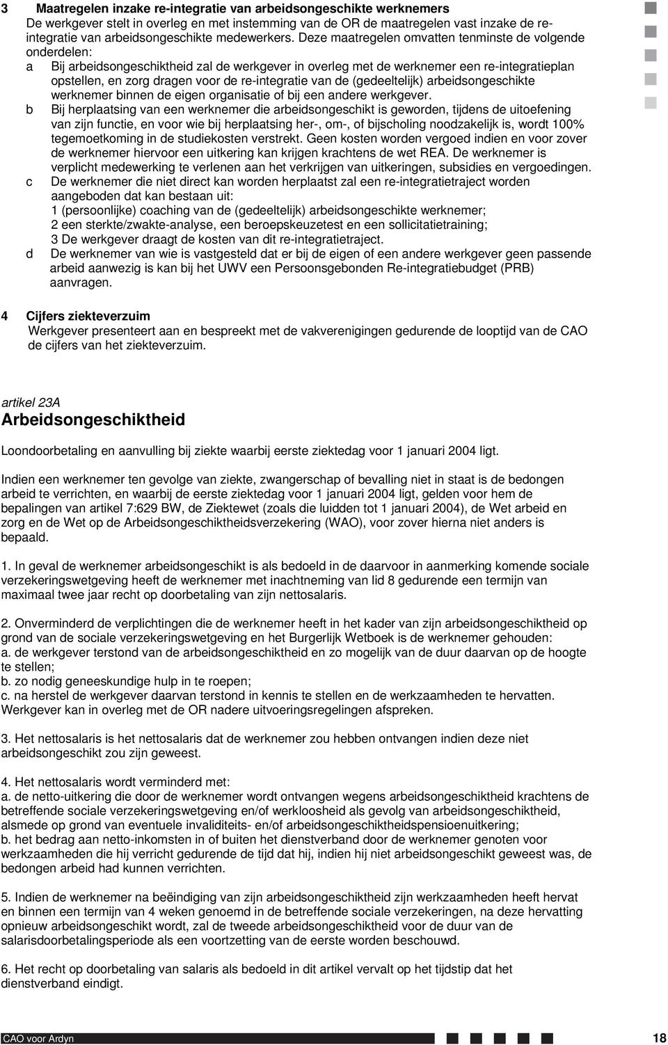 Deze maatregelen omvatten tenminste de volgende onderdelen: a Bij arbeidsongeschiktheid zal de werkgever in overleg met de werknemer een re-integratieplan opstellen, en zorg dragen voor de