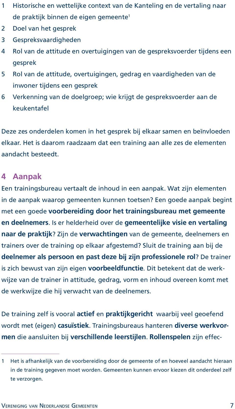 aan de keukentafel Deze zes onderdelen komen in het gesprek bij elkaar samen en beïnvloeden elkaar. Het is daarom raadzaam dat een training aan alle zes de elementen aandacht besteedt.