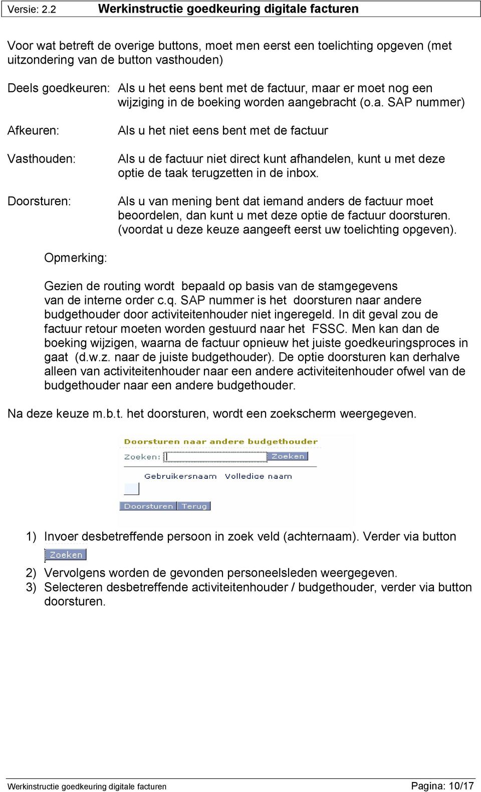 ngebracht (o.a. SAP nummer) Afkeuren: Vasthouden: Doorsturen: Als u het niet eens bent met de factuur Als u de factuur niet direct kunt afhandelen, kunt u met deze optie de taak terugzetten in de inbox.