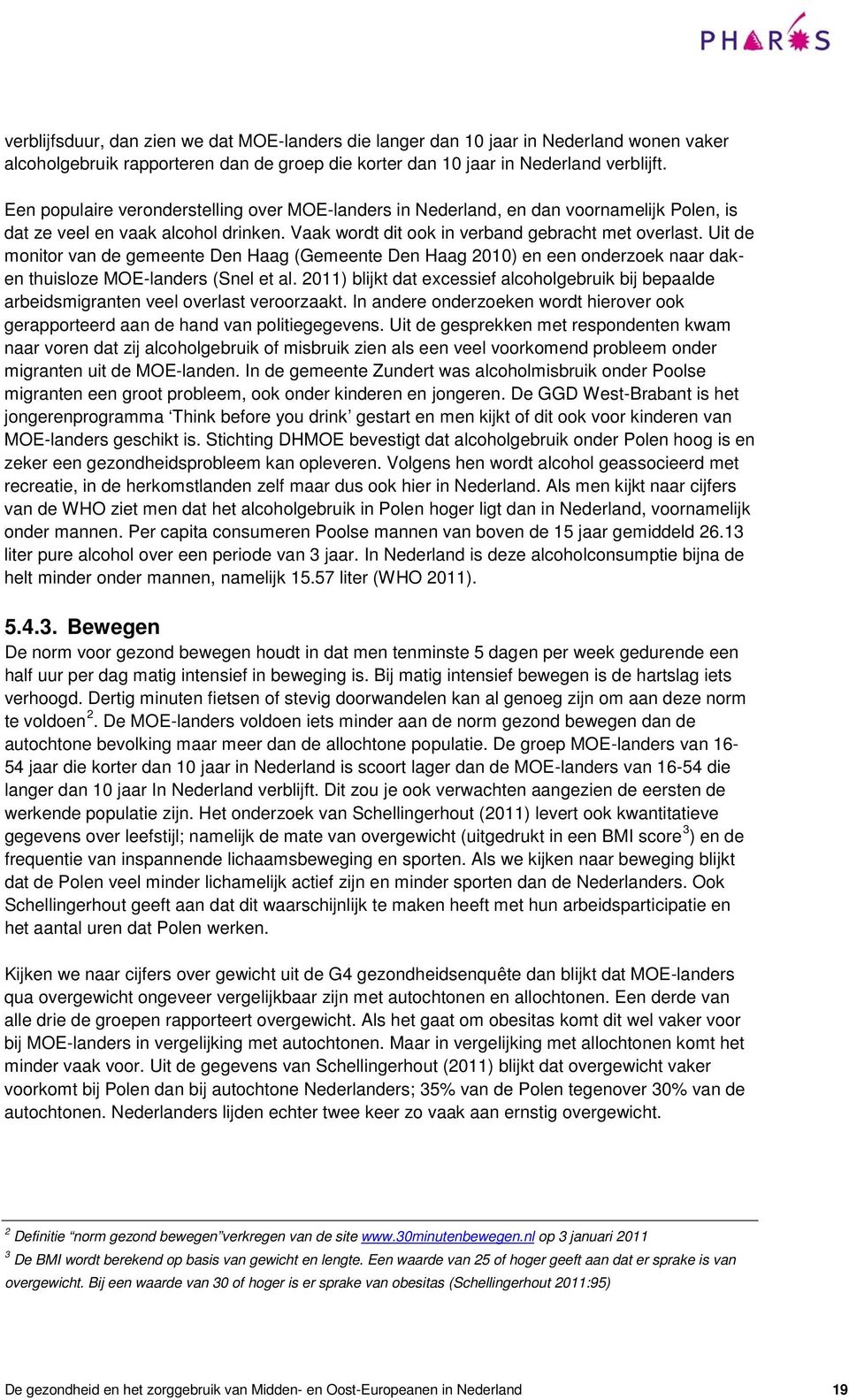 Uit de monitor van de gemeente Den Haag (Gemeente Den Haag 2010) en een onderzoek naar daken thuisloze MOE-landers (Snel et al.