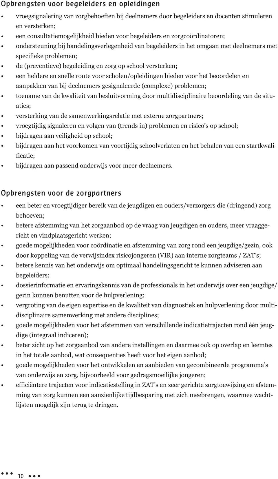 versterken; een heldere en snelle route voor scholen/opleidingen bieden voor het beoordelen en aanpakken van bij deelnemers gesignaleerde (complexe) problemen; toename van de kwaliteit van