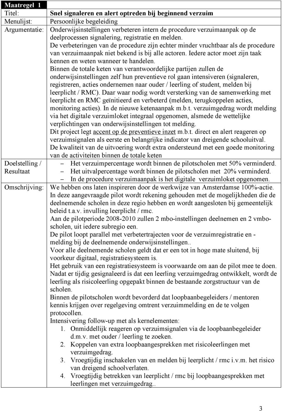 De verbeteringen van de procedure zijn echter minder vruchtbaar als de procedure van verzuimaanpak niet bekend is bij alle actoren. Iedere actor moet zijn taak kennen en weten wanneer te handelen.