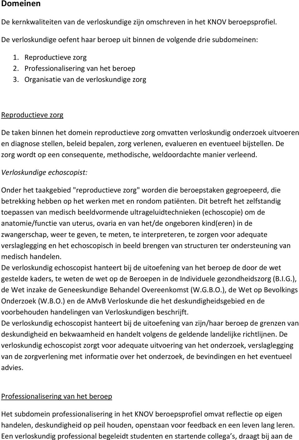 Organisatie van de verloskundige zorg Reproductieve zorg De taken binnen het domein reproductieve zorg omvatten verloskundig onderzoek uitvoeren en diagnose stellen, beleid bepalen, zorg verlenen,