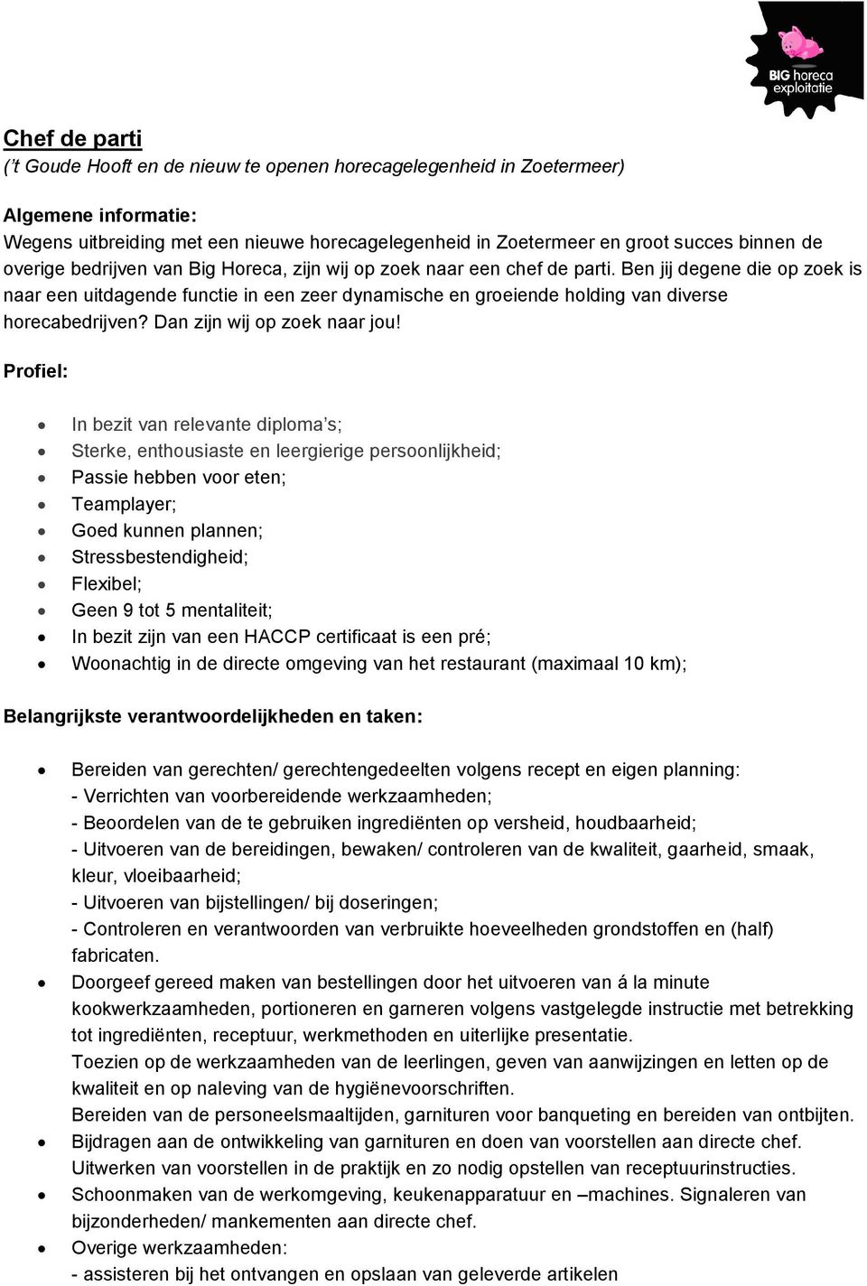 In bezit van relevante diploma s; Sterke, enthousiaste en leergierige persoonlijkheid; Passie hebben voor eten; Goed kunnen plannen; Stressbestendigheid; In bezit zijn van een HACCP certificaat is