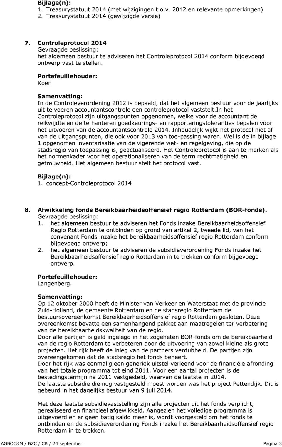 Portefeuillehouder: Koen Samenvatting: In de Controleverordening 2012 is bepaald, dat het algemeen bestuur voor de jaarlijks uit te voeren accountantscontrole een controleprotocol vaststelt.