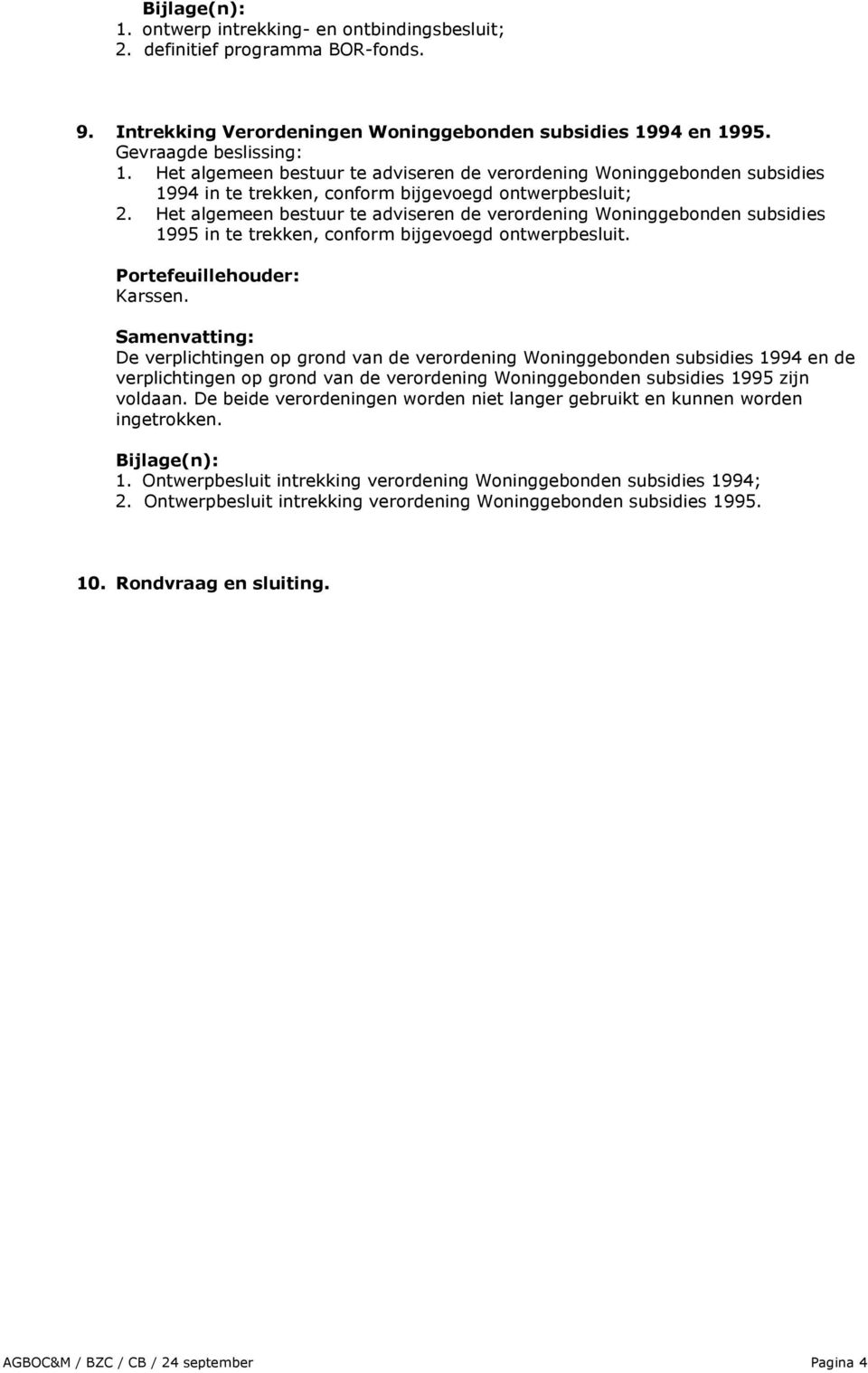 Het algemeen bestuur te adviseren de verordening Woninggebonden subsidies 1995 in te trekken, conform bijgevoegd ontwerpbesluit. Portefeuillehouder: Karssen.