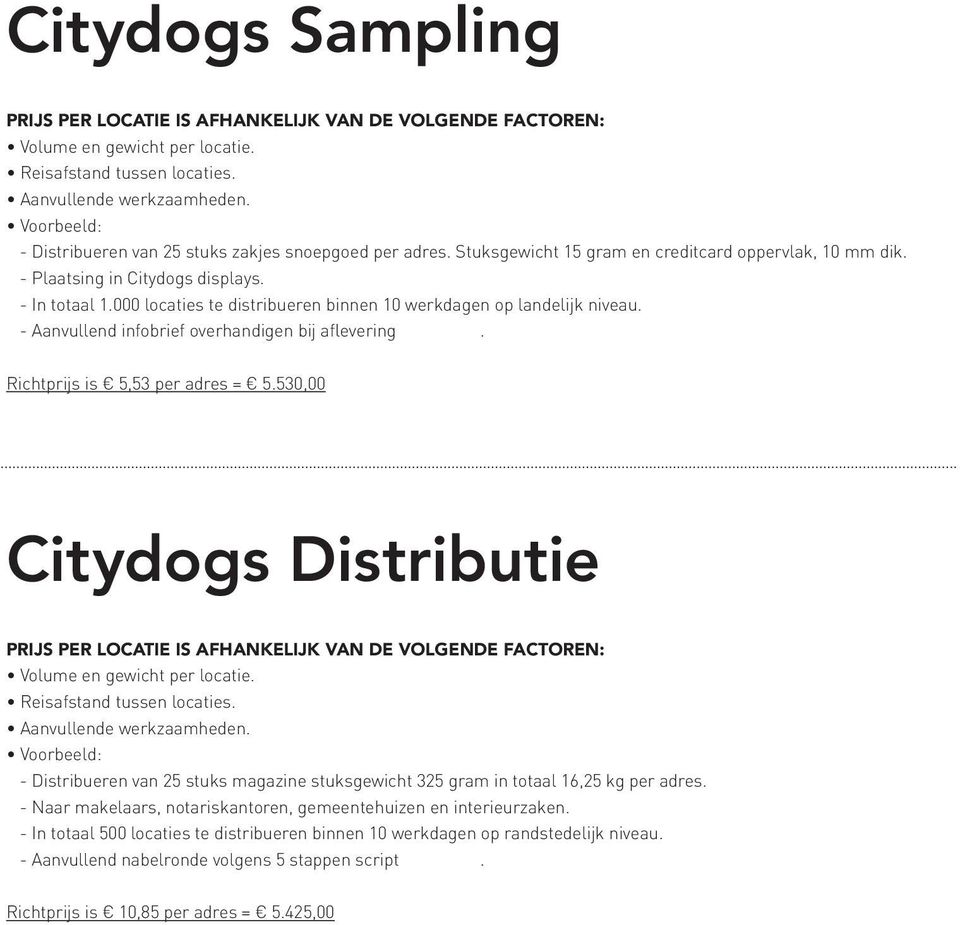 000 locaties te distribueren binnen 10 werkdagen op landelijk niveau. - Aanvullend infobrief overhandigen bij aflevering. Richtprijs is 5,53 per adres = 5.