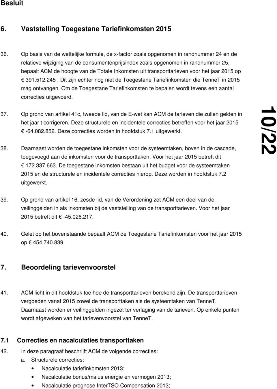 Totale Inkomsten uit transporttarieven voor het jaar 2015 op 391.512.245. Dit zijn echter nog niet de Toegestane Tariefinkomsten die TenneT in 2015 mag ontvangen.