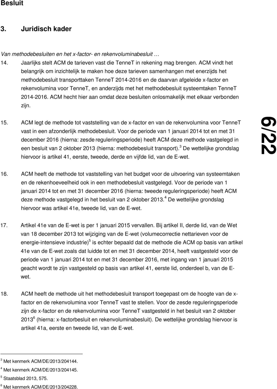 TenneT, en anderzijds met het methodebesluit systeemtaken TenneT 2014-2016. ACM hecht hier aan omdat deze besluiten onlosmakelijk met elkaar verbonden zijn. 15.