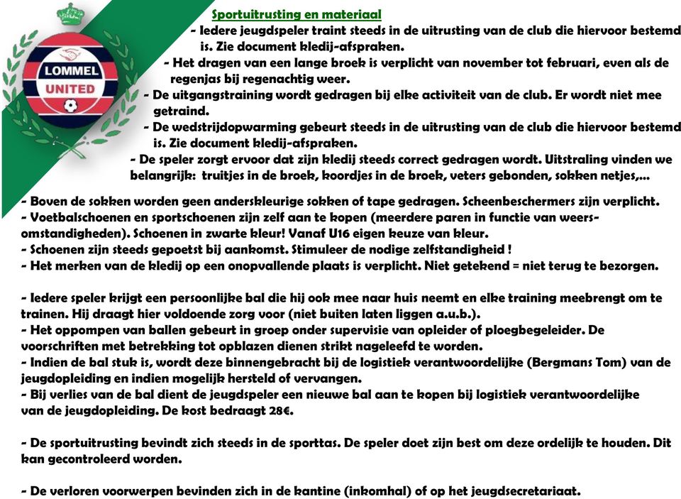 Er wordt niet mee getraind. - De wedstrijdopwarming gebeurt steeds in de uitrusting van de club die hiervoor bestemd is. Zie document kledij-afspraken.