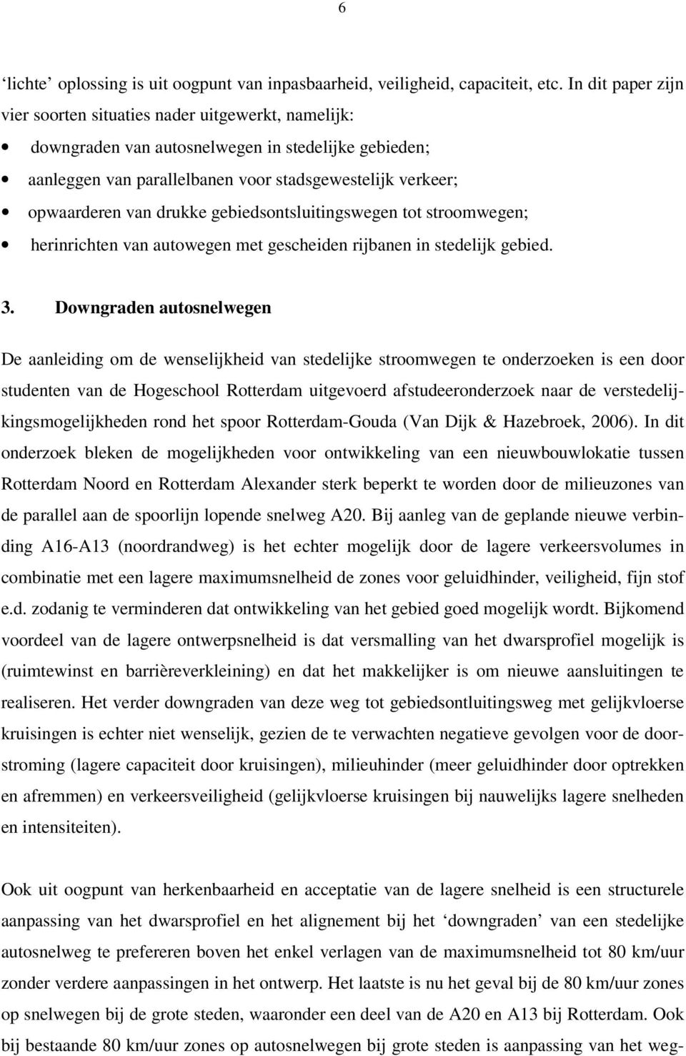 drukke gebiedsontsluitingswegen tot stroomwegen; herinrichten van autowegen met gescheiden rijbanen in stedelijk gebied. 3.