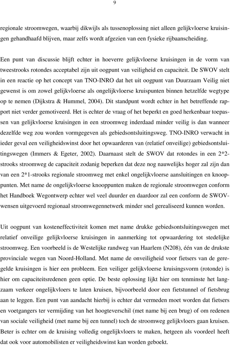 De SWOV stelt in een reactie op het concept van TNO-INRO dat het uit oogpunt van Duurzaam Veilig niet gewenst is om zowel gelijkvloerse als ongelijkvloerse kruispunten binnen hetzelfde wegtype op te