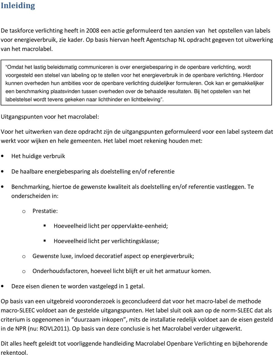 Omdat het lastig beleidsmatig communiceren is over energiebesparing in de openbare verlichting, wordt voorgesteld een stelsel van labeling op te stellen voor het energieverbruik in de openbare