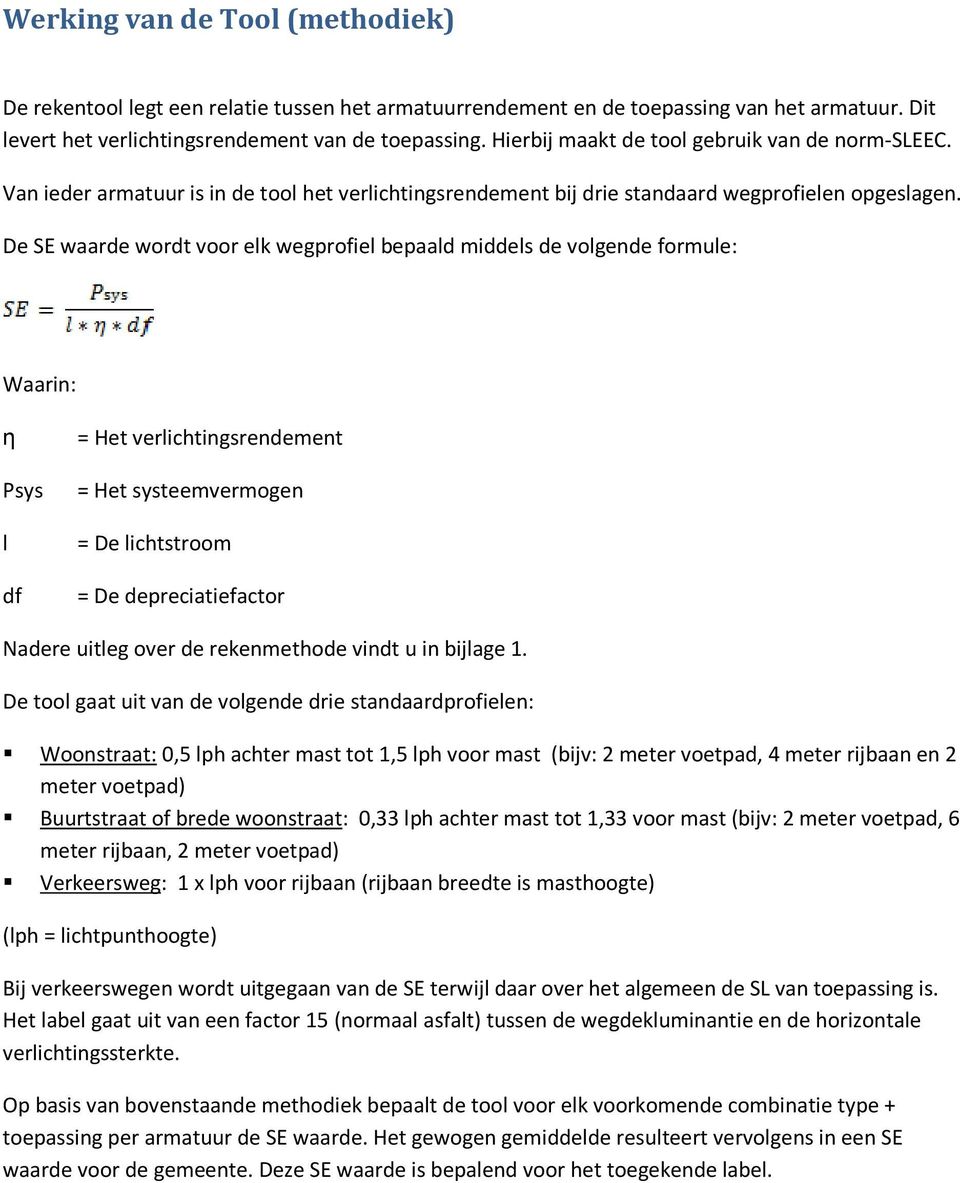 De SE waarde wordt voor elk wegprofiel bepaald middels de volgende formule: Waarin: η Psys l df = Het verlichtingsrendement = Het systeemvermogen = De lichtstroom = De depreciatiefactor Nadere uitleg