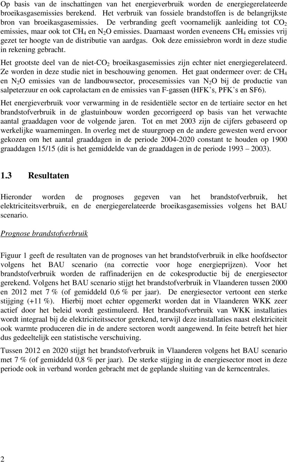 Daarnaast worden eveneens CH 4 emissies vrij gezet ter hoogte van de distributie van aardgas. Ook deze emissiebron wordt in deze studie in rekening gebracht.