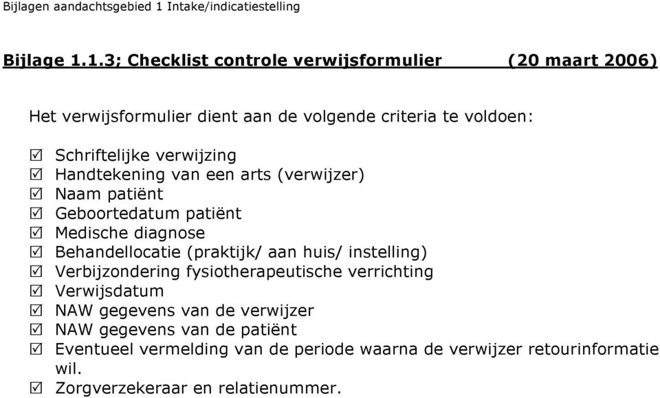 Schriftelijke verwijzing Handtekening van een arts (verwijzer) Naam patiënt Geboortedatum patiënt Medische diagnose Behandellocatie