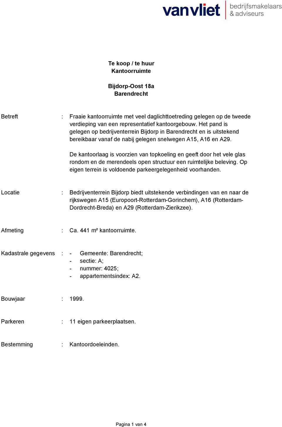 De kantoorlaag is voorzien van topkoeling en geeft door het vele glas rondom en de merendeels open structuur een ruimtelijke beleving. Op eigen terrein is voldoende parkeergelegenheid voorhanden.