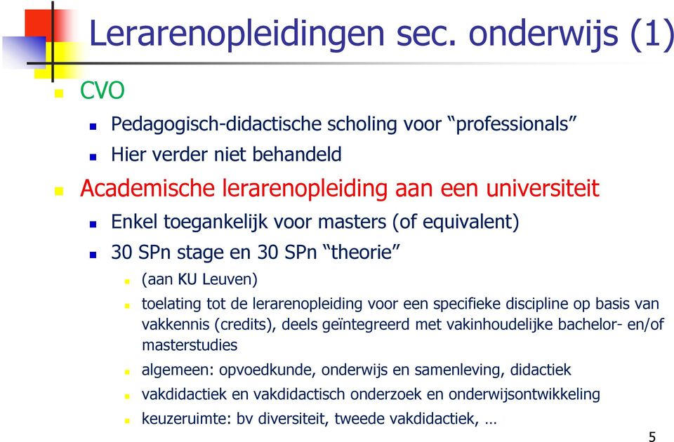 toegankelijk voor masters (of equivalent) 30 SPn stage en 30 SPn theorie (aan KU Leuven) toelating tot de lerarenopleiding voor een specifieke