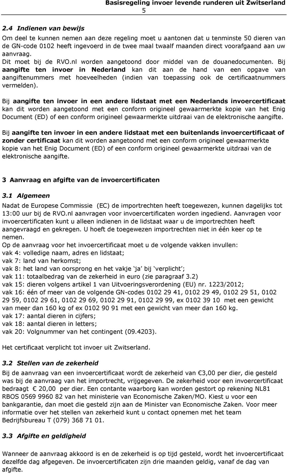 aanvraag. Dit moet bij de RVO.nl worden aangetoond door middel van de douanedocumenten.