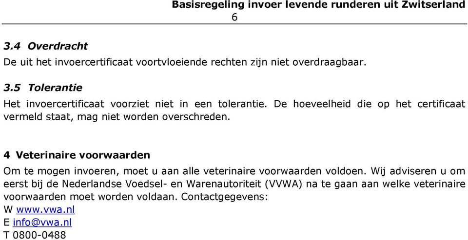 4 Veterinaire voorwaarden Om te mogen invoeren, moet u aan alle veterinaire voorwaarden voldoen.