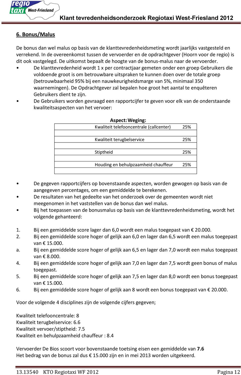 De klanttevredenheid wordt 1 x per contractjaar gemeten onder een groep Gebruikers die voldoende groot is om betrouwbare uitspraken te kunnen doen over de totale groep (betrouwbaarheid 95% bij een